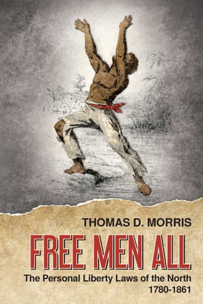 Item #57328 Free Men All: The Personal Liberty Laws of the North 1780-1861. Thomas D. Morris