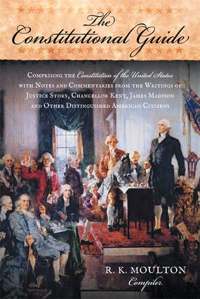 Item #57336 The Constitutional Guide: Comprising the Constitution of the United. R. K. Moulton,...