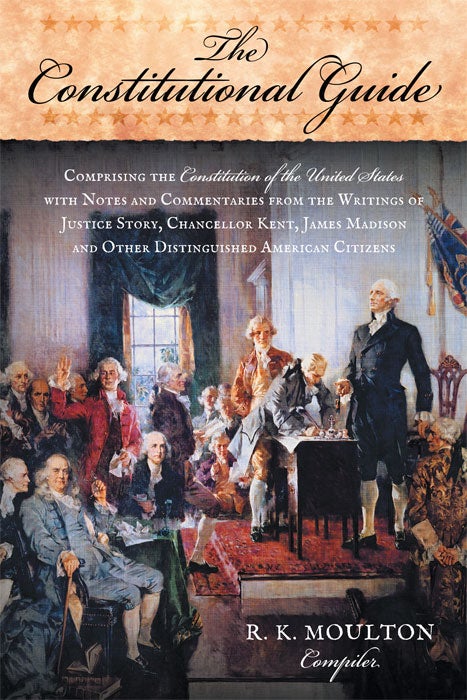 Item #57336 The Constitutional Guide: Comprising the Constitution of the United. R. K. Moulton, Compiler.