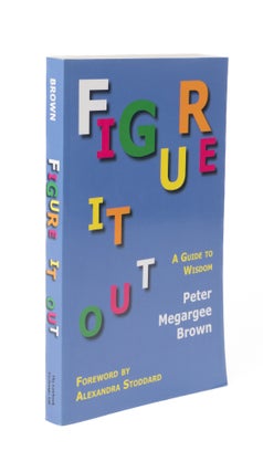 Item #57353 Figure It Out: A Guide to Wisdom. PAPERBACK. Peter Megargee Brown