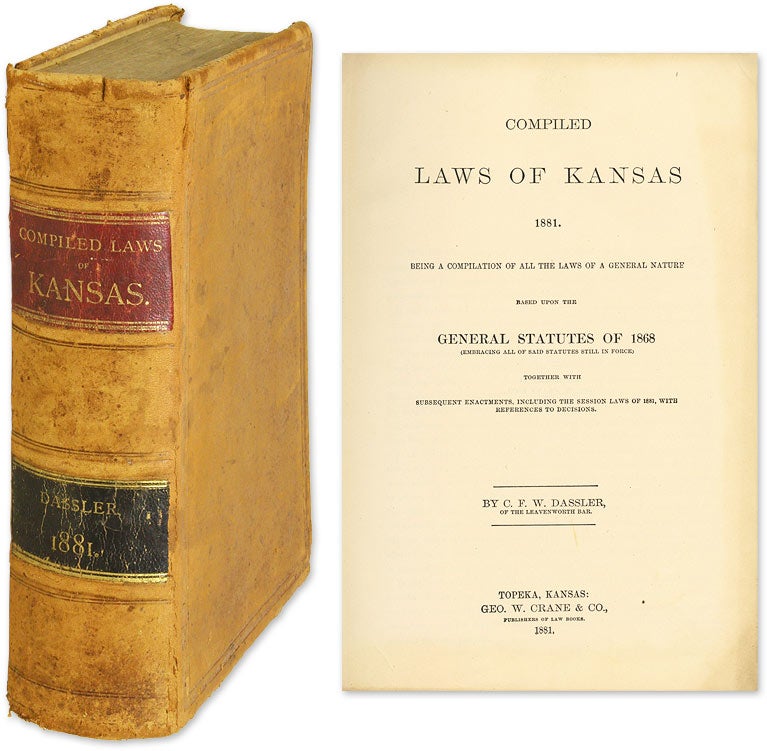 Item #57438 Compiled Laws of Kansas, 1881: Being a Compilation of All the Laws. Kansas, CFW Dassler, Compiler.