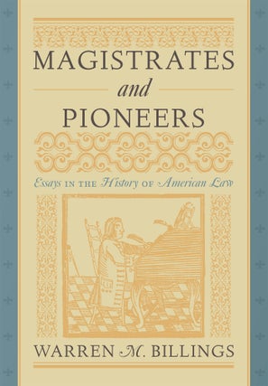 Item #57664 Magistrates and Pioneers: Essays in the History of American Law. Warren M. Billings