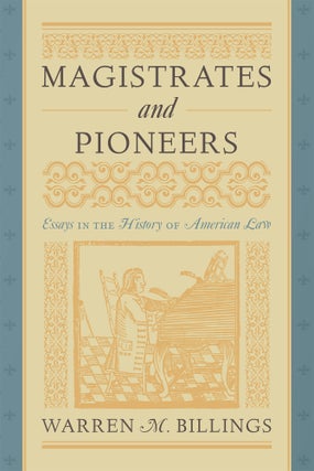 Item #57665 Magistrates and Pioneers: Essays in the History of American Law. Warren M. Billings