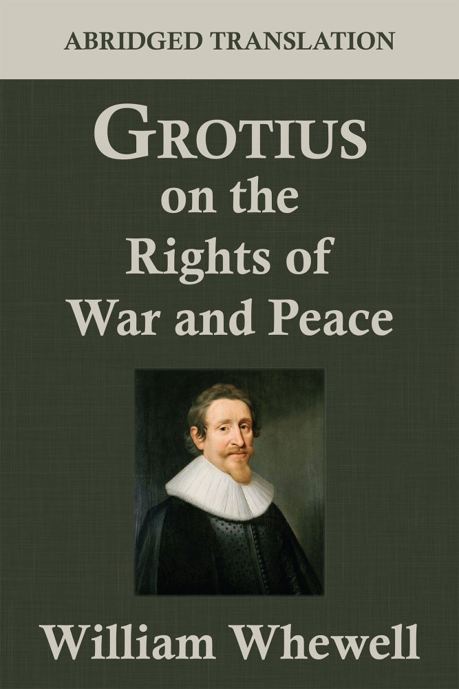 Item #57832 Grotius on the Rights of War and Peace: An Abridged Translation. Hugo Grotius, William Whewell.