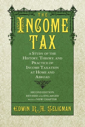 Item #58144 The Income Tax A Study of the History Theory and Practice of Income. Edwin R. A....