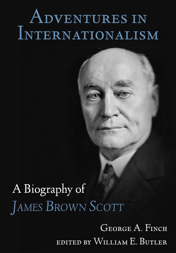 Item #58233 Adventures in Internationalism: A Biography of James Brown Scott. George A. Finch, William E. Butler.