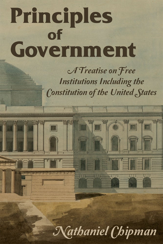 Item #58341 Principles of Government. A Treatise on Free Institutions Including. Nathaniel Chipman.