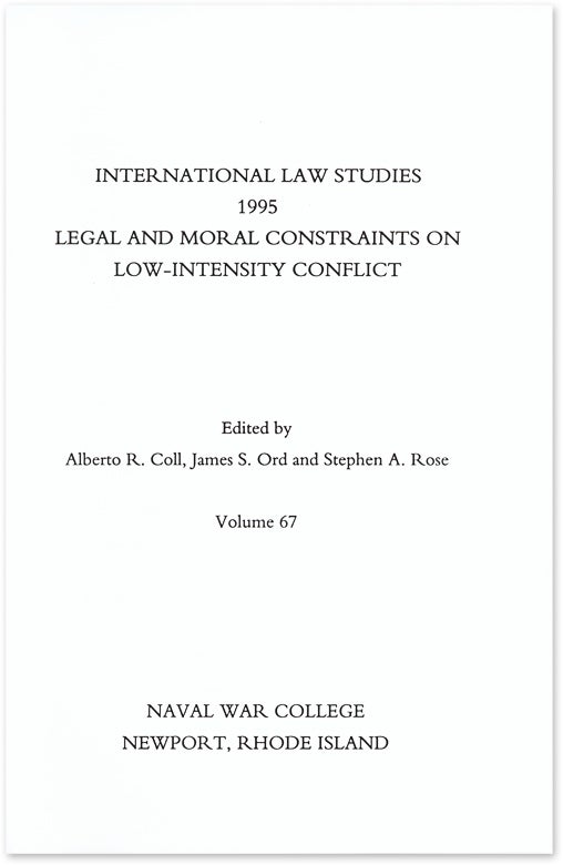 Item #58412 Legal and Moral Constraints on Low-Intensity Conflict. Alberto R. Coll, James S. Ord, Stephen A. Rose.
