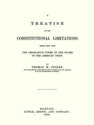 A Treatise on the Constitutional Limitations Which Rest Upon the...