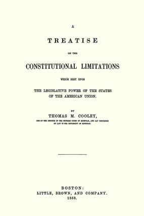 A Treatise on the Constitutional Limitations Which Rest Upon the...