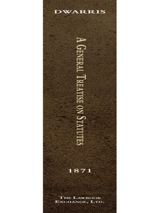 A General Treatise on Statutes. Their Rules of Construction and the...