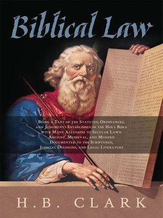 Item #58858 Biblical Law. Being a Text of the Statutes, Ordinances, and. H. B Clark
