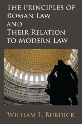Item #59030 The Principles of Roman Law and Their Relation to Modern Law. William L. Burdick