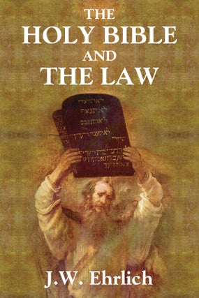 Item #59116 The Holy Bible and the Law. J. W. Ehrlich