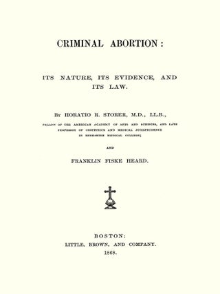 Criminal Abortion: Its Nature, Its Evidence, and Its Law.