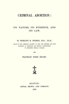 Criminal Abortion: Its Nature, Its Evidence, and Its Law.