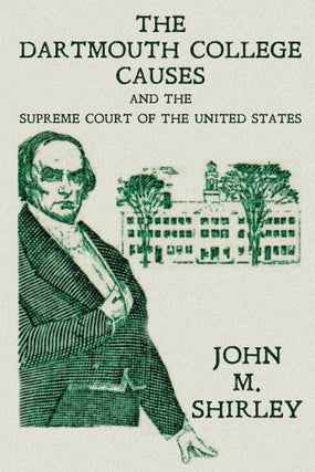 Item #59187 The Dartmouth College Causes and the Supreme Court of the United. John M. Shirley
