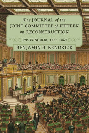 Item #59200 The Journal of the Joint Committee of Fifteen on Reconstruction. Benjamin B. Kendrick