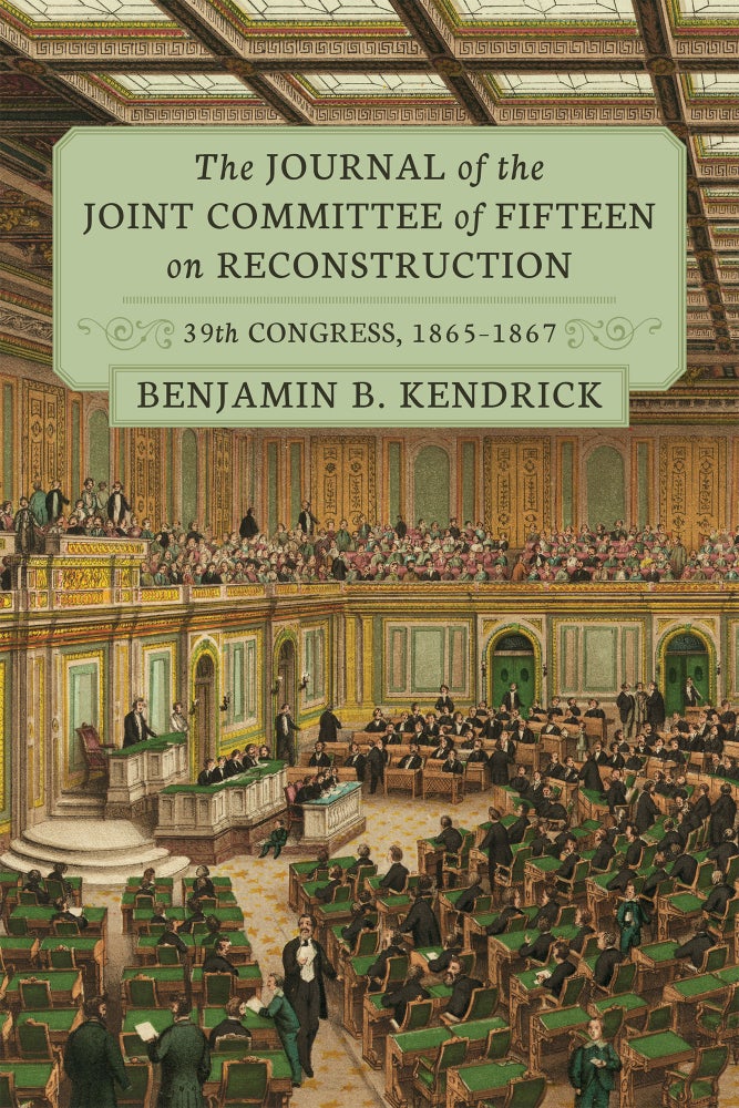 Item #59200 The Journal of the Joint Committee of Fifteen on Reconstruction. Benjamin B. Kendrick.