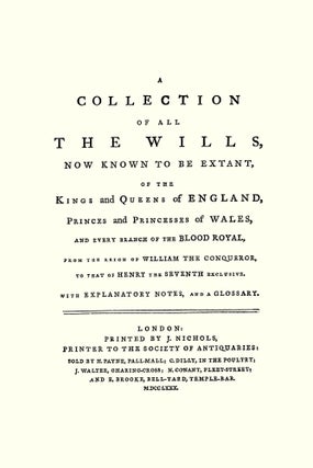 A Collection of all the Wills, Now Known to Be Extant, of the Kings..