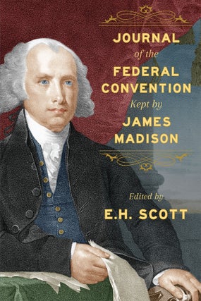 Item #59821 Journal of the Federal Convention Kept by James Madison. Special Ed. James Madison, E...