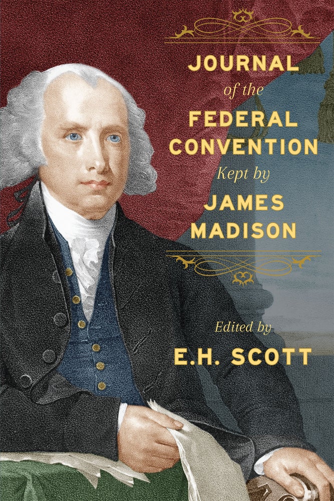 Item #59821 Journal of the Federal Convention Kept by James Madison. Special Ed. James Madison, E H. Scott.