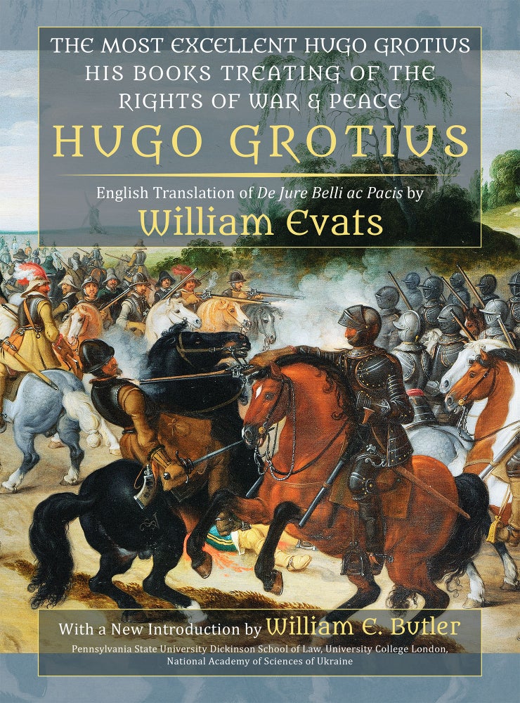 Item #60085 The Most Excellent Hugo Grotius, His Books Treating of the Rights. Hugo Grotius, William Evats, Wm. E. Butler.