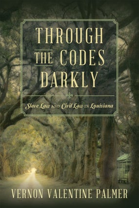 Item #60269 Through the Codes Darkly: Slave Law and Civil Law in Louisiana. Vernon Valentine Palmer