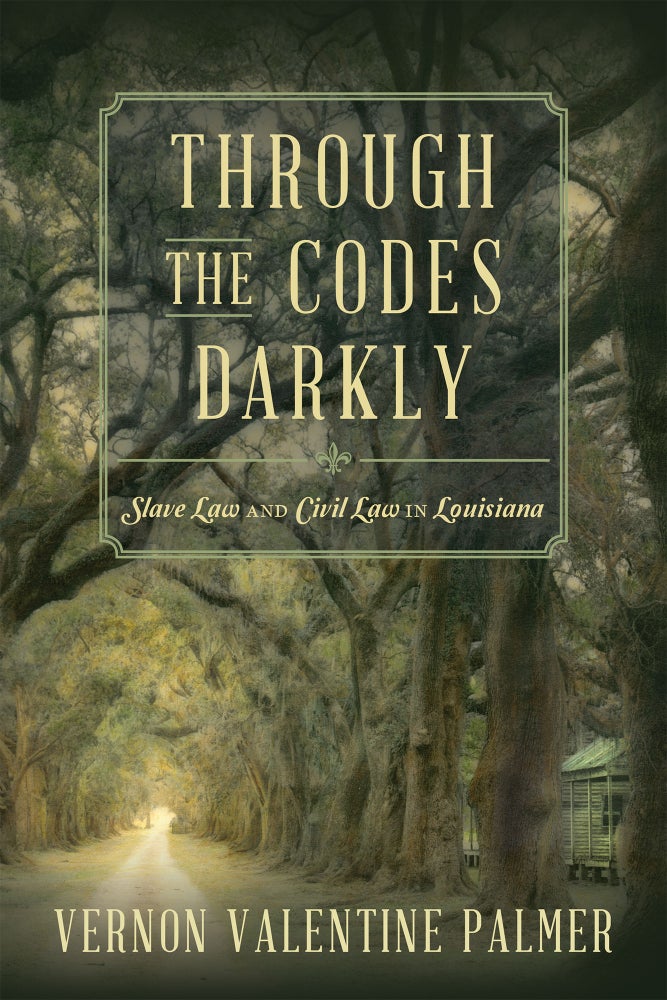 Item #60269 Through the Codes Darkly: Slave Law and Civil Law in Louisiana. Vernon Valentine Palmer.