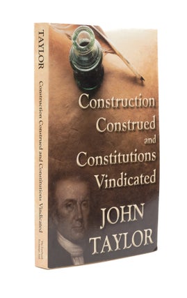 Item #60607 Construction Construed, and Constitutions Vindicated. PAPERBACK. John of Caroline Taylor