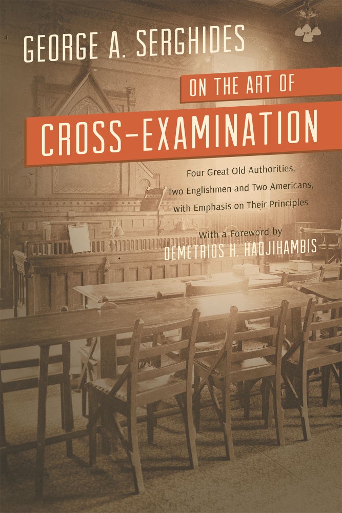 Item #61054 On the Art of Cross-Examination. Four Great Old Authorities Two. Dr. G. A. Serghides.