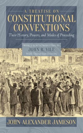 Item #61056 A Treatise on Constitutional Conventions; Their History, Powers and. John Alexander...