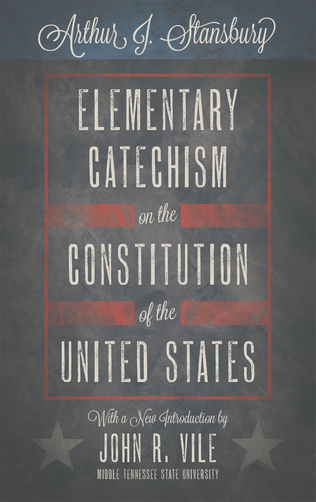 Item #61058 Elementary Catechism on the Constitution of the United States. For. Arthur J. Stansbury, John R. Vile, new intro.