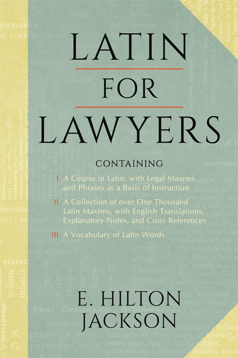 Item #61238 Latin for Lawyers. Containing I: A Course in Latin, with Legal. E. Hilton Jackson.