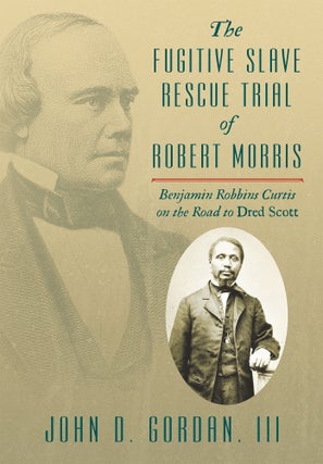 Item #61509 The Fugitive Slave Rescue Trial of Robert Morris: Benjamin Robbins. John D. Gordan III
