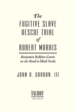 The Fugitive Slave Rescue Trial of Robert Morris: Benjamin Robbins...