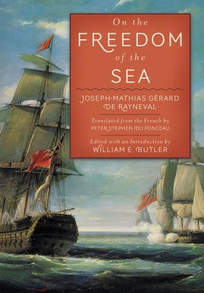 Item #61673 On the Freedom of the Sea. JM Gerard de Rayneval, W E. Butler, P. Du Ponceau
