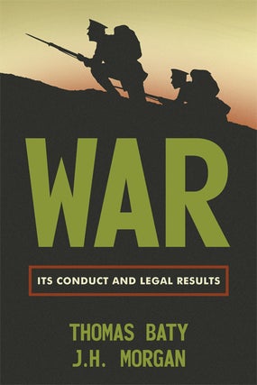 Item #61696 War: Its Conduct and Legal Results. Thomas Baty, J H. Morgan