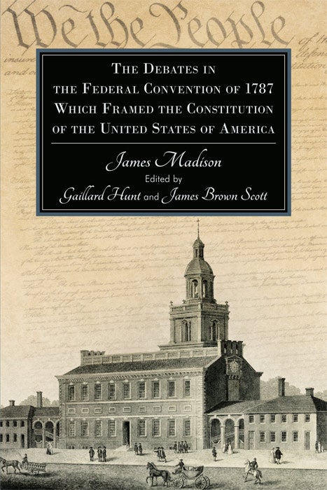 Item #62253 The Debates in the Federal Convention of 1787 Which Framed the. Gaillard. James Madison Hunt.