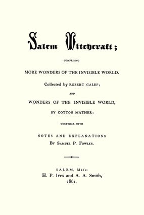 Salem Witchcraft; Comprising More Wonders of the Invisible World...