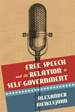 Item #62973 Free Speech and Its Relation to Self-Government. Alexander Meiklejohn