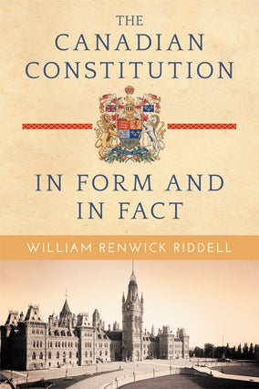 Item #63069 The Canadian Constitution in Form and in Fact. William Renwick Riddell