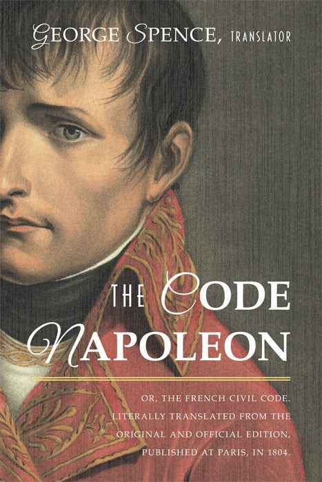 Item #63223 The Code Napoleon; Or, the French Civil Code. George Spence.