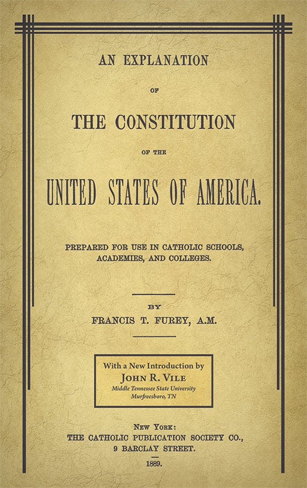 Item #63271 An Explanation of the Constitution of the United States of America. Francis T. Vile Furey, John R.