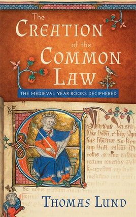 Item #63383 The Creation of the Common Law: The Medieval Year Books Deciphered. Thomas Lund