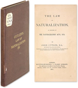 Item #63729 The Law of Naturalization, As Amended by the Naturalization Acts. John Cutler