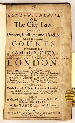 Lex Londinensis; Or, The City Law. Shewing the Powers, Customs and...