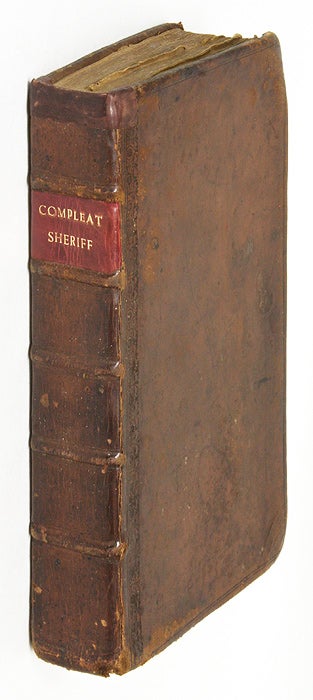 Item #65461 The Compleat Sheriff: Wherein is Set Forth, His Office and Authority. Sheriffs, Great Britain.