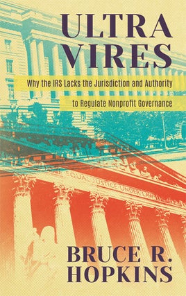 Item #66295 Ultra Vires: Why the IRS Lacks the Jurisdiction and Authority to. Bruce R. Hopkins