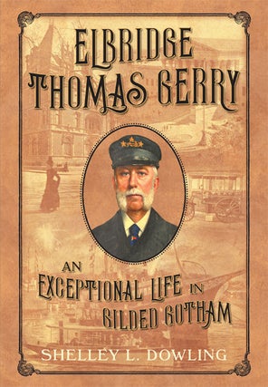 Item #66843 Elbridge Thomas Gerry: An Exceptional Life in Gilded Gotham. Shelley L. Dowling